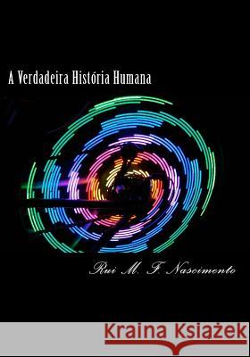 A Verdadeira Historia Humana: A Historia Oculta da Humanidade Nascimento, Rui Miguel Figueiredo Do 9781511638883 Createspace