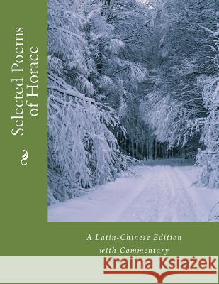 Selected Poems of Horace: A Latin-Chinese Edition with Commentary Quintus Horatius Flaccus Yongyi Li 9781511639385 Createspace