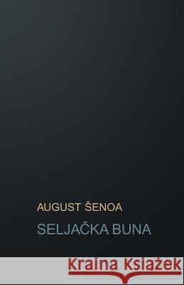 Seljacka Buna: Povijesni Roman August Senoa B. K. D 9781511640664 Createspace