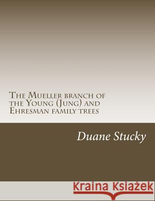 The Müller branch of the Young (Jung) and Ehresman family trees Stucky, Duane 9781511642453 Createspace