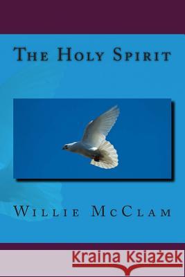 The Holy Spirit Willie McClam 9781511643986