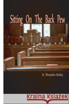 Sitting On The Back Pew K. Montsha Bailey 9781511644167 Createspace Independent Publishing Platform