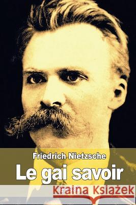 Le gai savoir Nietzsche, Friedrich Wilhelm 9781511644662 Createspace