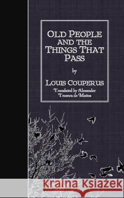 Old People and the Things That Pass Louis Couperus Alexander Teixeira D 9781511645072 Createspace