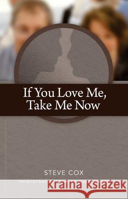 If You Love Me, Take Me Now Steve Cox Dr Mark Gilbert Phillip Gessert 9781511645218 Createspace