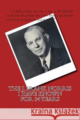 The J. Frank Norris I Have Known for 34 Years Louis Entzminger 9781511646154 Createspace