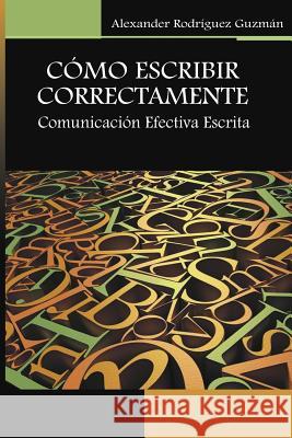 Cómo Escribir Correctamente: Comunicación efectiva escrita Rodriguez Guzman, Alexander 9781511647434 Createspace