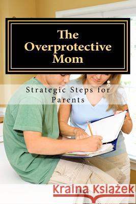 The Overprotective Mom: Strategies on how to Let Go Winbush, Diane M. 9781511648080 Createspace Independent Publishing Platform