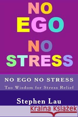 No Ego No Stress: Tao Wisdom for Stress Relief MR Stephen Lau 9781511648370 Createspace