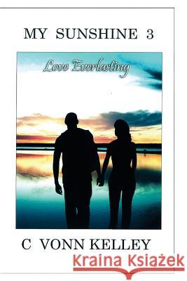 My Sunshine 3: Love Everlasting C. Vonn Kelley 9781511649162 Createspace