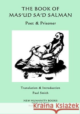 The Book of Mas'ud Sa'd Salman: Poet & Prisoner Mas'ud Sa'd Salman Paul Smith 9781511649995 Createspace