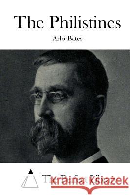 The Philistines Arlo Bates The Perfect Library 9781511650830 Createspace