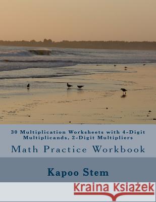 30 Multiplication Worksheets with 4-Digit Multiplicands, 2-Digit Multipliers: Math Practice Workbook Kapoo Stem 9781511650946 Createspace