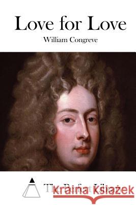 Love for Love William Congreve The Perfect Library 9781511651011 Createspace