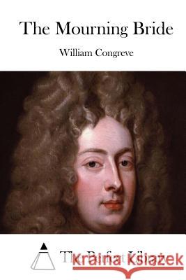 The Mourning Bride William Congreve The Perfect Library 9781511651172 Createspace