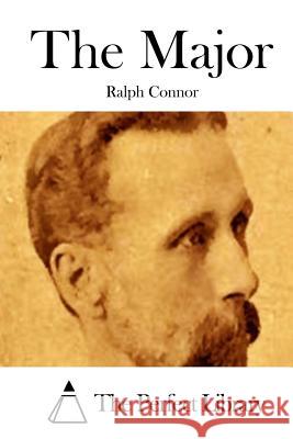 The Major Ralph Connor The Perfect Library 9781511651936 Createspace