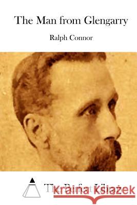 The Man from Glengarry Ralph Connor The Perfect Library 9781511652087 Createspace