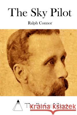 The Sky Pilot Ralph Connor The Perfect Library 9781511652339 Createspace