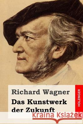 Das Kunstwerk der Zukunft Wagner, Richard 9781511654425 Createspace