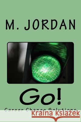 Go: Career Change Solutions Dr M. Jordan 9781511654883 Createspace