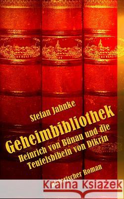 Geheimbibliothek: Heinrich von Buenau und die Teufelsbibeln von Dikrin Jahnke, Stefan 9781511655217