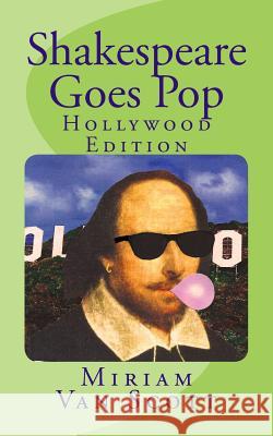 Shakespeare Goes Pop: Hollywood Edition: Movie & TV quotes with a Shakespearean Makeover, Plus Trivia and More Van Scott, Miriam 9781511655392 Createspace