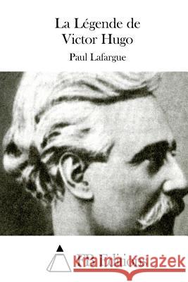 La Légende de Victor Hugo Fb Editions 9781511655644 Createspace