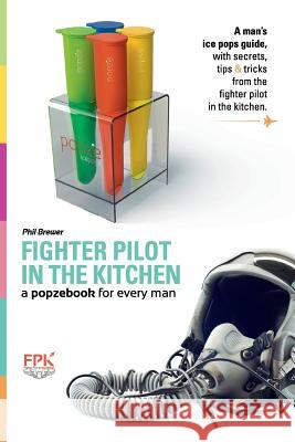 A popzebook for every man: from the Fighter Pilot in the Kitchen Brewer, Phil 9781511656054