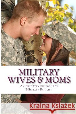 Military Wives & Moms: Empowerment for our Military Parents & Wives Winbush, Diane M. 9781511657570 Createspace
