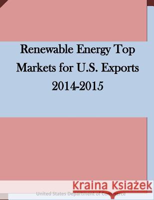 Renewable Energy Top Markets for U.S. Exports 2014-2015 United States Department of Commerce 9781511658263