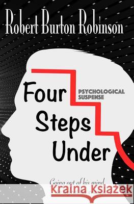Four Steps Under: Psychological Suspense Robert Burton Robinson 9781511658324
