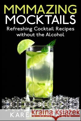 Mmmazing Mocktails: Refreshing Cocktail Recipes without the Alcohol Warren, Karen 9781511659154