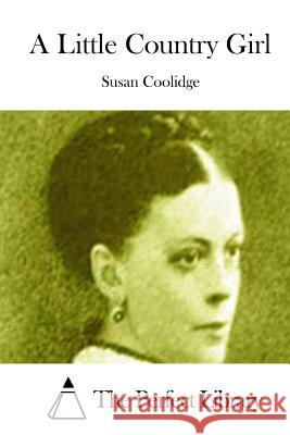 A Little Country Girl Susan Coolidge The Perfect Library 9781511659802 Createspace