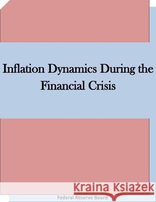 Inflation Dynamics During the Financial Crisis Federal Reserve Board 9781511660433