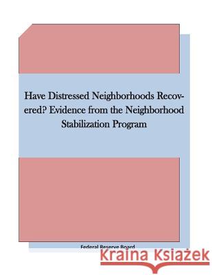 Have Distressed Neighborhoods Recovered? Evidence from the Neighborhood Stabilization Program Federal Reserve Board 9781511660440 Createspace