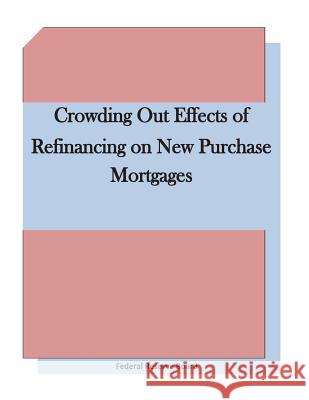 Crowding Out Effects of Refinancing on New Purchase Mortgages Federal Reserve Board 9781511660464 Createspace