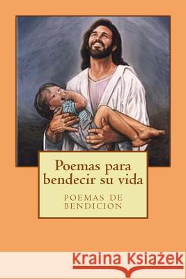 Poemas para bendecir su vida: poemas de bendicion Bernardo Guevara 9781511661072 Createspace Independent Publishing Platform