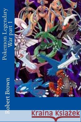 Pokemon Legendary War part 1 Brown, Robert Lee 9781511661768 Createspace