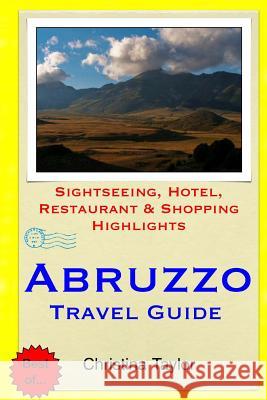 Abruzzo Travel Guide: Sightseeing, Hotel, Restaurant & Shopping Highlights Christina Taylor 9781511661775 Createspace