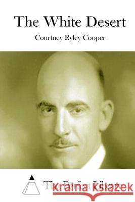 The White Desert Courtney Ryley Cooper The Perfect Library 9781511662994 Createspace