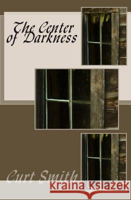 The Center of Darkness Curt Smith 9781511663083 Createspace