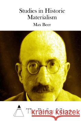 Studies in Historic Materialism Max Beer The Perfect Library 9781511664554 Createspace