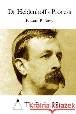 Dr Heidenhoff's Process Edward Bellamy The Perfect Library 9781511665995 Createspace