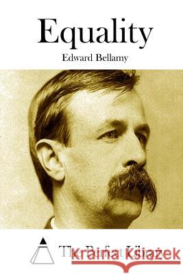 Equality Edward Bellamy The Perfect Library 9781511666046 Createspace