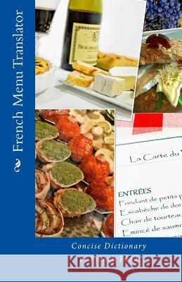 French Menu Translator: Concise Dictionary of French Food T. William Walker 9781511666862