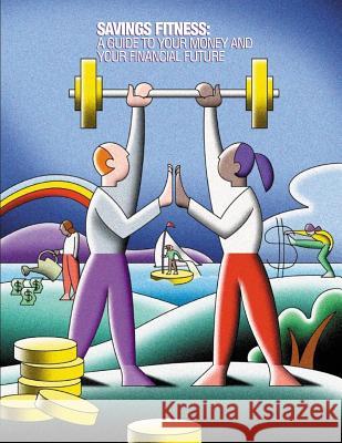 Saving Fitness: A Guide to Your Money and Your Financial Future (Black and White) U. S. Department of Labor 9781511670050