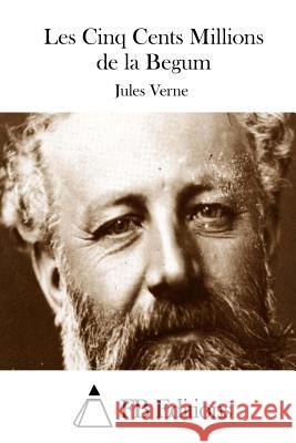 Les Cinq Cents Millions de la Begum Jules Verne Fb Editions 9781511670470 Createspace