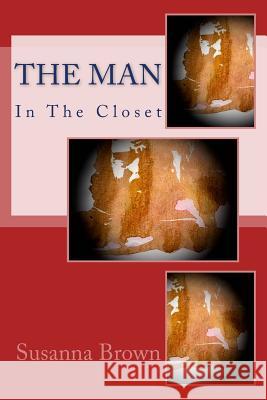 The Man In The Closet Brown, Susanna 9781511671750 Createspace