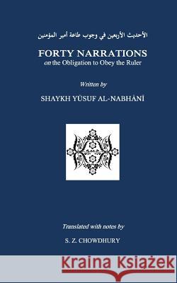 Forty Narrations on the Obligation to Obey the Ruler Yusuf Al-Nabhani Safaruk Z. Chowdhury 9781511672009 Createspace