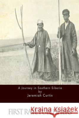 A Journey in Southern Siberia Jeremiah Curtin 9781511673129 Createspace